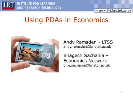 1 Using PDAs in Economics Andy Ramsden - LTSS Bhagesh Sachania – Economics Network