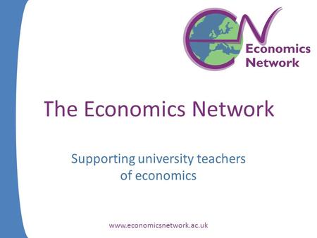 The Economics Network Supporting university teachers of economics www.economicsnetwork.ac.uk.