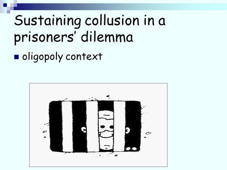 Sustaining collusion in a prisoners dilemma oligopoly context.