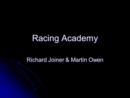 Racing Academy Richard Joiner & Martin Owen. Racing Academy Racing Academy is a massively multiplayer online engineering and racing car simulation game.