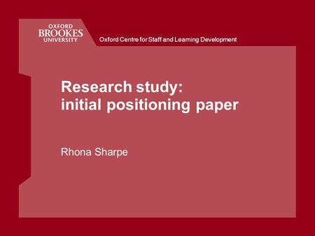 Oxford Centre for Staff and Learning Development Research study: initial positioning paper Rhona Sharpe.