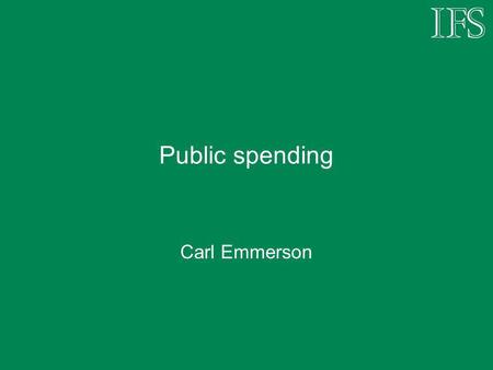 Public spending Carl Emmerson. Total Managed Expenditure Source: HM Treasury.