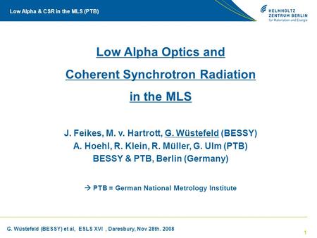 Low Alpha & CSR in the MLS (PTB) G. Wüstefeld (BESSY) et al, ESLS XVI, Daresbury, Nov 28th. 2008 1 Low Alpha Optics and Coherent Synchrotron Radiation.