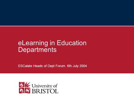 ELearning in Education Departments ESCalate Heads of Dept Forum 6th July 2004.