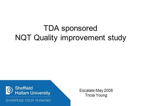 TDA sponsored NQT Quality improvement study Escalate May 2008 Tricia Young.
