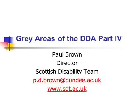 Grey Areas of the DDA Part IV Paul Brown Director Scottish Disability Team
