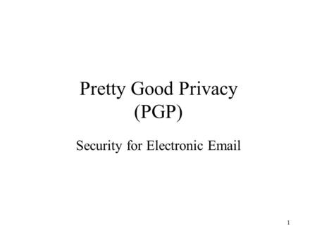 1 Pretty Good Privacy (PGP) Security for Electronic Email.