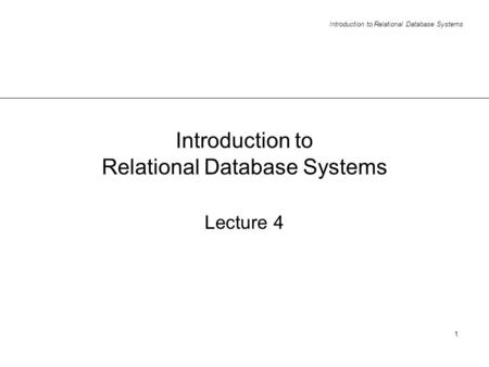 Introduction to Relational Database Systems 1 Lecture 4.