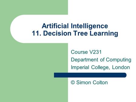Artificial Intelligence 11. Decision Tree Learning Course V231 Department of Computing Imperial College, London © Simon Colton.