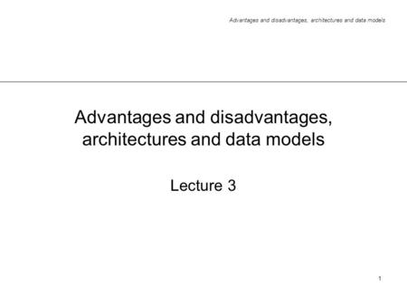 Advantages and disadvantages, architectures and data models