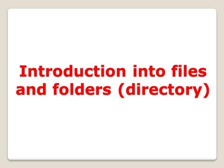 Introduction into files and folders (directory). 2 Learning Outcome Develop file management strategies Explore files and folders Create, name, copy, move,