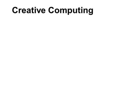 Creative Computing. \\ aims By the end of the session you will be able to: 1.Explain the difference between various image file formats 2.Load in and display.