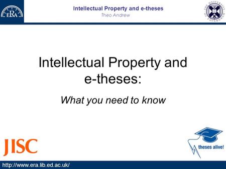 Intellectual Property and e-theses Theo Andrew  Intellectual Property and e-theses: What you need to know.