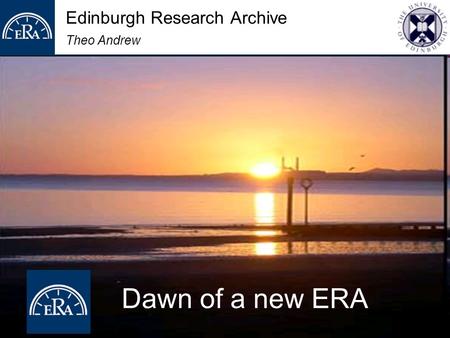 Edinburgh Research Archive Theo Andrew Dawn of a new ERA.