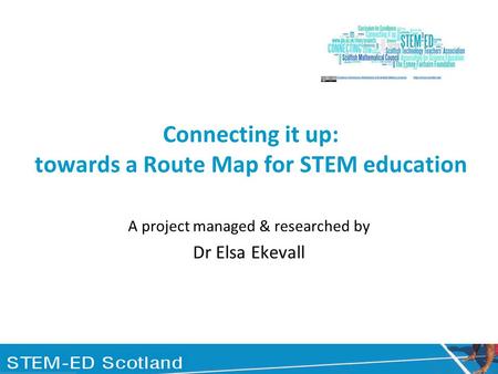 Connecting it up: towards a Route Map for STEM education A project managed & researched by Dr Elsa Ekevall.