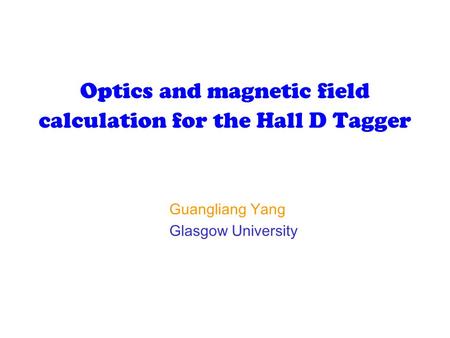 Optics and magnetic field calculation for the Hall D Tagger Guangliang Yang Glasgow University.