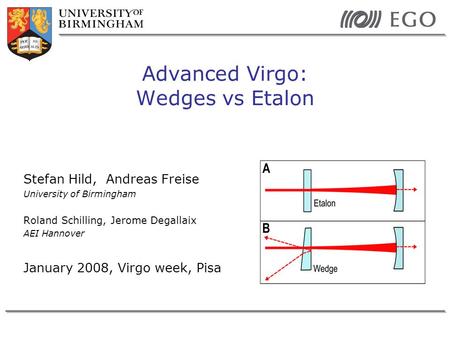 Stefan Hild, Andreas Freise University of Birmingham Roland Schilling, Jerome Degallaix AEI Hannover January 2008, Virgo week, Pisa Advanced Virgo: Wedges.