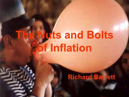 The Nuts and Bolts of Inflation Richard Barrett. Dark Energy SeminarGlasgow 29/11/2003 Inflation What is inflation? What is dark energy? Why was inflation.