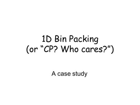 1D Bin Packing (or “CP? Who cares?”)