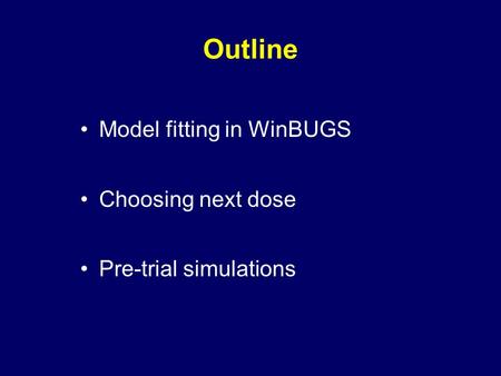 Outline Model fitting in WinBUGS Choosing next dose Pre-trial simulations.