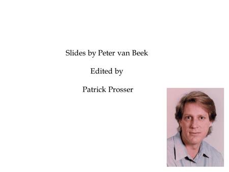 Slides by Peter van Beek Edited by Patrick Prosser.