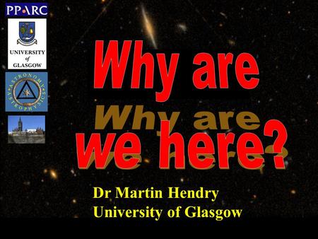 Dr Martin Hendry University of Glasgow. Why are we here?…. The period of inflation in the very early Universe was invoked to explain some apparent fine.