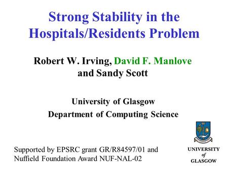 Strong Stability in the Hospitals/Residents Problem Robert W. Irving, David F. Manlove and Sandy Scott University of Glasgow Department of Computing Science.