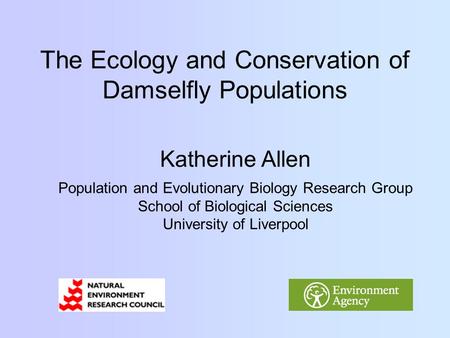 The Ecology and Conservation of Damselfly Populations Katherine Allen Population and Evolutionary Biology Research Group School of Biological Sciences.