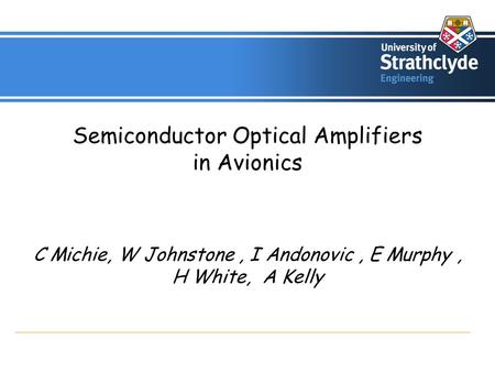 Semiconductor Optical Amplifiers in Avionics C Michie, W Johnstone, I Andonovic, E Murphy, H White, A Kelly.