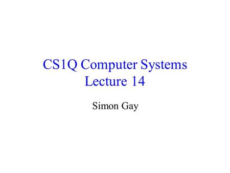 CS1Q Computer Systems Lecture 14