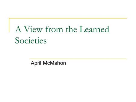 A View from the Learned Societies April McMahon. Promoting dialogue …between the academic and government communities But where do the learned societies.