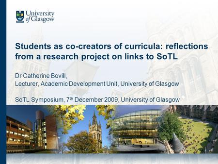 Students as co-creators of curricula: reflections from a research project on links to SoTL Dr Catherine Bovill, Lecturer, Academic Development Unit, University.