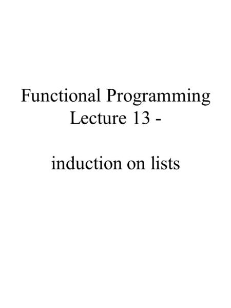 Functional Programming Lecture 13 - induction on lists.