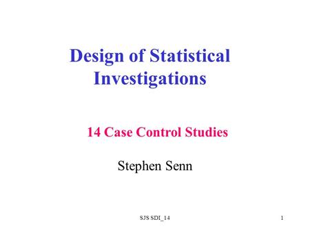 SJS SDI_141 Design of Statistical Investigations Stephen Senn 14 Case Control Studies.