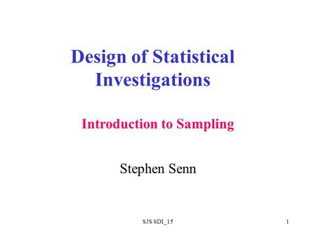 SJS SDI_151 Design of Statistical Investigations Stephen Senn Introduction to Sampling.