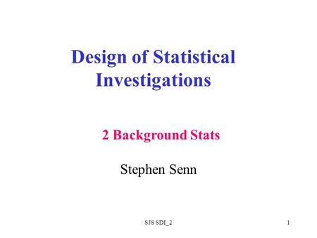 SJS SDI_21 Design of Statistical Investigations Stephen Senn 2 Background Stats.