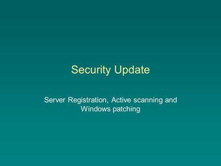 Security Update Server Registration, Active scanning and Windows patching.