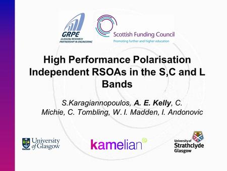 High Performance Polarisation Independent RSOAs in the S,C and L Bands S.Karagiannopoulos, A. E. Kelly, C. Michie, C. Tombling, W. I. Madden, I. Andonovic.