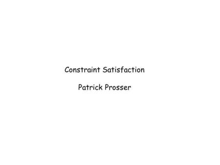 Constraint Satisfaction Patrick Prosser. An Example, Exam Timetabling Someone timetables the exams We have a number of courses to examine how many? Dept.