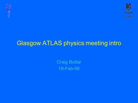 Glasgow ATLAS physics meeting intro Craig Buttar 19-Feb-06.