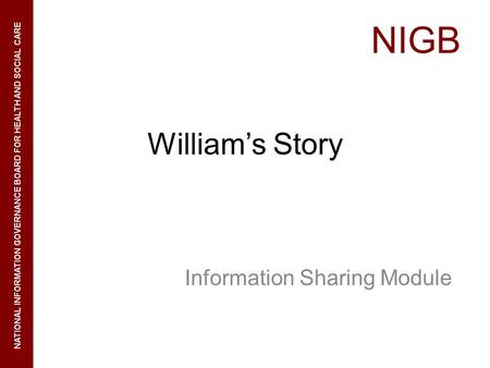 NIGB NATIONAL INFORMATION GOVERNANCE BOARD FOR HEALTH AND SOCIAL CARE Williams Story Information Sharing Module.