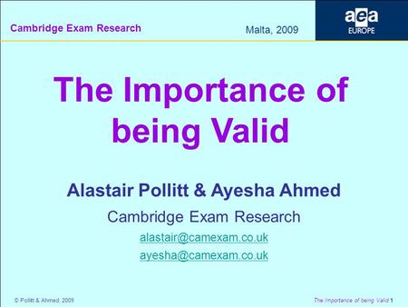 Cambridge Exam Research Malta, 2009 © Pollitt & Ahmed, 2009 The Importance of being Valid 1 The Importance of being Valid Alastair Pollitt & Ayesha Ahmed.