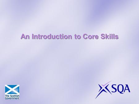An Introduction to Core Skills. This presentation will cover: What are Core Skills? Why should you offer Core Skills? How do you offer Core Skills?