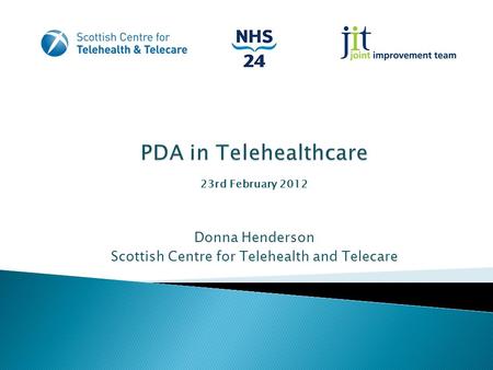 Donna Henderson Scottish Centre for Telehealth and Telecare 23rd February 2012.