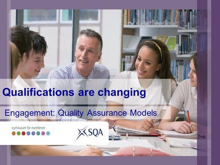 Qualifications are changing Engagement: Quality Assurance Models.