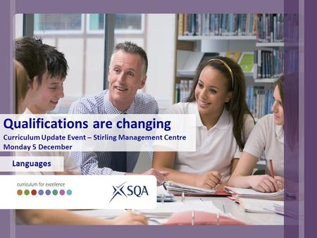 Qualifications are changing Curriculum Update Event – Stirling Management Centre Monday 5 December Languages.