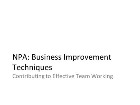 NPA: Business Improvement Techniques Contributing to Effective Team Working.