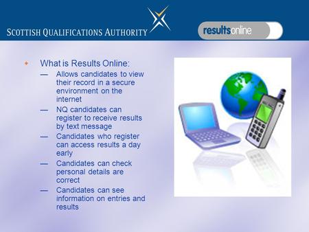 What is Results Online: Allows candidates to view their record in a secure environment on the internet NQ candidates can register to receive results by.