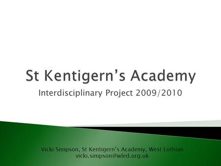 Interdisciplinary Project 2009/2010 Vicki Simpson, St Kentigerns Academy, West Lothian