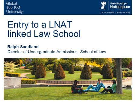 1 Entry to a LNAT linked Law School Ralph Sandland Director of Undergraduate Admissions, School of Law.